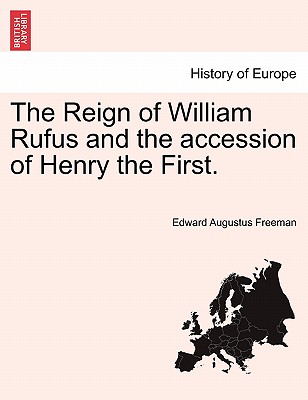 The Reign of William Rufus and the accession of Henry the First. - Freeman, Edward Augustus