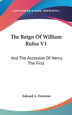 The Reign Of William Rufus V1: And The Accession Of Henry The First - Freeman, Edward a