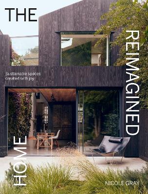 The Reimagined Home: Sustainable Spaces Created with Joy - Gray, Nicole