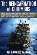 The Reincarnation of Columbus: A True Epic Voyage from the Pain and Sorrow of a Father's Grief, to the New World of Forgiveness and Love.