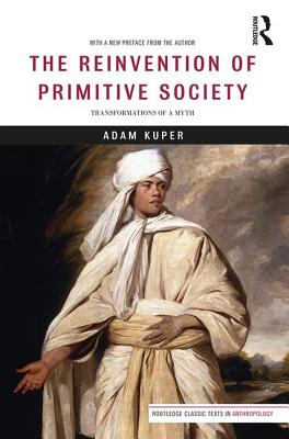 The Reinvention of Primitive Society: Transformations of a Myth - Kuper, Adam