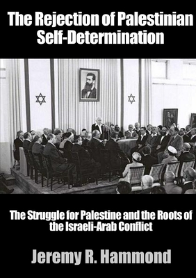 The Rejection of Palestinian Self-Determination - Hammond, Jeremy R.