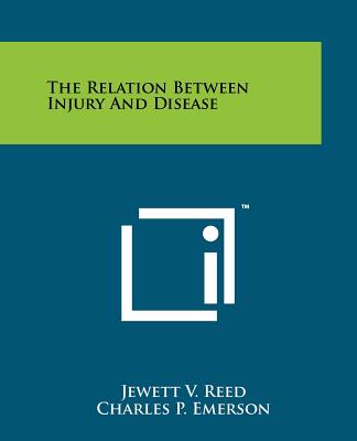 The Relation Between Injury And Disease - Reed, Jewett V, and Emerson, Charles P, and Mumford, E B