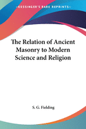 The Relation of Ancient Masonry to Modern Science and Religion