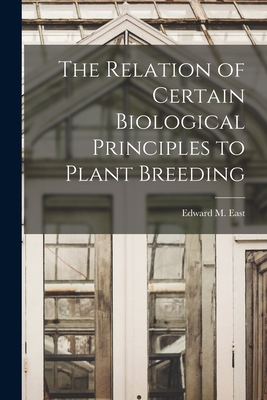 The Relation of Certain Biological Principles to Plant Breeding - East, Edward M (Edward Murray) 1879 (Creator)