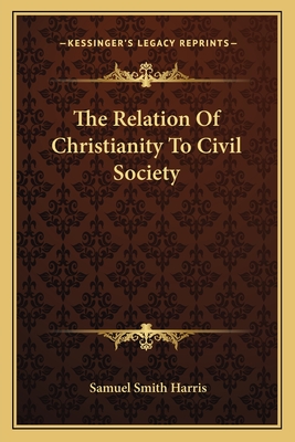 The Relation Of Christianity To Civil Society - Harris, Samuel Smith