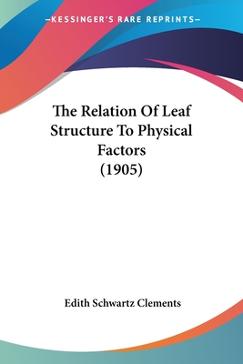 The Relation Of Leaf Structure To Physical Factors (1905) - Clements, Edith Schwartz