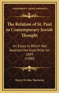 The Relation of St. Paul to Contemporary Jewish Thought: An Essay to Which Was Awarded the Kaye Prize for 1899 (1900)