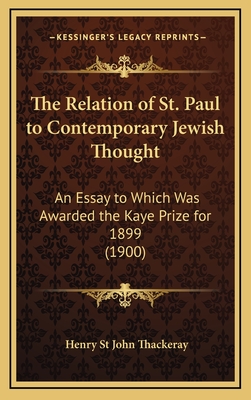 The Relation of St. Paul to Contemporary Jewish Thought: An Essay to Which Was Awarded the Kaye Prize for 1899 (1900) - Thackeray, Henry St John