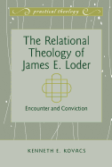 The Relational Theology of James E. Loder: Encounter and Conviction