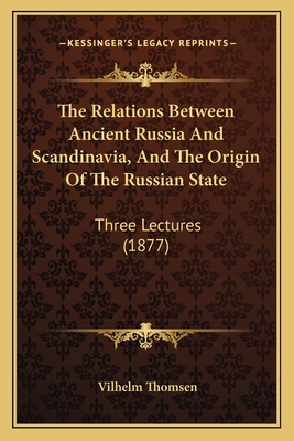 The Relations Between Ancient Russia And Scandinavia, And The Origin Of The Russian State: Three Lectures (1877) - Thomsen, Vilhelm