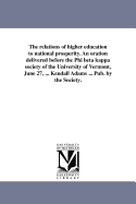 The Relations of Higher Education to National Prosperity: An Oration Delivered Before the Phi Beta Kappa Society of the University of Vermont, June 27, 1876 (Classic Reprint)