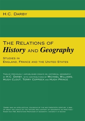 The Relations of History and Geography: Studies in England, France and the United States - Darby, H C