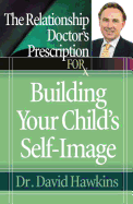The Relationship Doctor's Prescription for Building Your Child's Self-Image