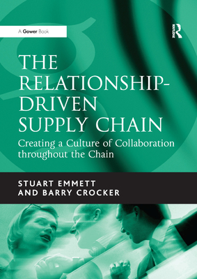 The Relationship-Driven Supply Chain: Creating a Culture of Collaboration throughout the Chain - Emmett, Stuart, and Crocker, Barry