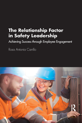 The Relationship Factor in Safety Leadership: Achieving Success Through Employee Engagement - Carrillo, Rosa