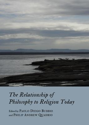 The Relationship of Philosophy to Religion Today - Bubbio, Paolo Diego (Editor), and Quadrio, Philip Andrew (Editor)