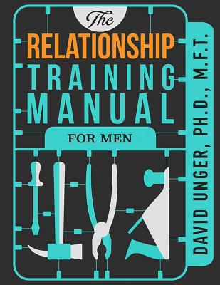 The Relationship Training Manual for Men - Unger, David