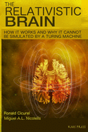 The Relativistic Brain: How It Works and Why It Cannot Be Simulated by a Turing Machine