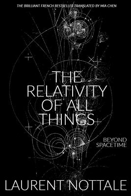 The Relativity of All Things: Beyond Spacetime - Chen, Mia (Translated by), and Nottale, Laurent