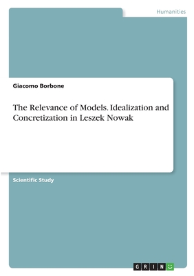 The Relevance of Models. Idealization and Concretization in Leszek Nowak - Borbone, Giacomo