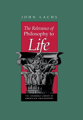The Relevance of Philosophy to Life - Lachs, John, PH.D
