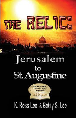 The Relic: Jerusalm to St Augustine Fl. - Lee, K Ross, and Lee, Betsy S