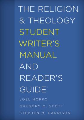 The Religion and Theology Student Writer's Manual and Reader's Guide - Hopko, Joel, and Scott, Gregory M., and Garrison, Stephen M.