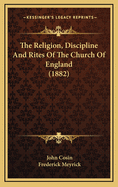 The Religion, Discipline and Rites of the Church of England (1882)