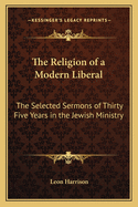 The Religion of a Modern Liberal: The Selected Sermons of Thirty Five Years in the Jewish Ministry