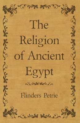 The Religion of Ancient Egypt - Petrie, Flinders