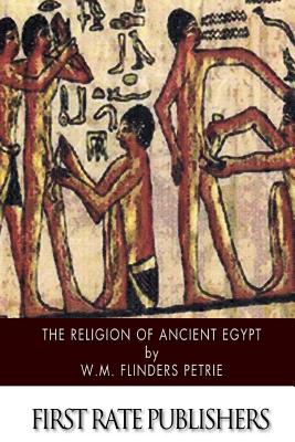 The Religion of Ancient Egypt - Flinders Petrie, W M