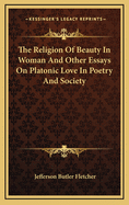 The Religion of Beauty in Woman and Other Essays on Platonic Love in Poetry and Society