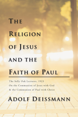 The Religion of Jesus and the Faith of Paul - Deissmann, Adolf, and Wilson, William E Bd (Translated by)