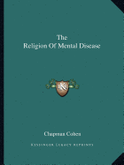 The Religion Of Mental Disease - Cohen, Chapman