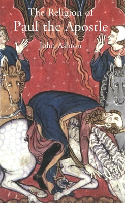 The Religion of Paul the Apostle - Ashton, John