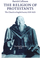 The Religion of Protestants: The Church in English Society 1559-1625