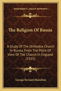 The Religion of Russia: A Study of the Orthodox Church in Russia, from the Point of View of the Church in England (1915)