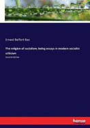 The religion of socialism; being essays in modern socialist criticism: Second Edition