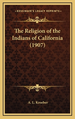 The Religion of the Indians of California (1907) - Kroeber, A L