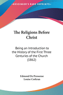 The Religions Before Christ: Being an Introduction to the History of the First Three Centuries of the Church (1862)