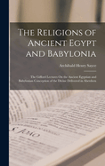 The Religions of Ancient Egypt and Babylonia: The Gifford Lectures On the Ancient Egyptian and Babylonian Conception of the Divine Delivered in Aberdeen