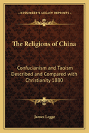 The Religions of China: Confucianism and Taoism Described and Compared with Christianity 1880