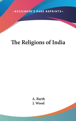 The Religions of India - Barth, A, and Wood, J (Translated by)