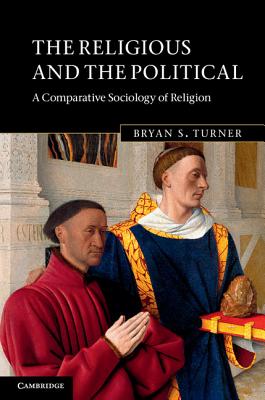 The Religious and the Political: A Comparative Sociology of Religion - Turner, Bryan S.