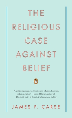 The Religious Case Against Belief - Carse, James P