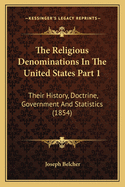 The Religious Denominations in the United States Part 1: Their History, Doctrine, Government and Statistics (1854)