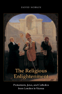 The Religious Enlightenment: Protestants, Jews, and Catholics from London to Vienna - Sorkin, David