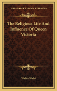 The Religious Life and Influence of Queen Victoria