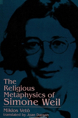 The Religious Metaphysics of Simone Weil - Veto, Miklos, and Dargan, Joan (Translated by)